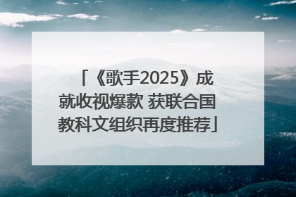 《歌手2025》成就收视爆款 获联合国教科文组织再度推荐