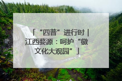 “四普”进行时｜江西婺源：呵护“徽文化大观园”