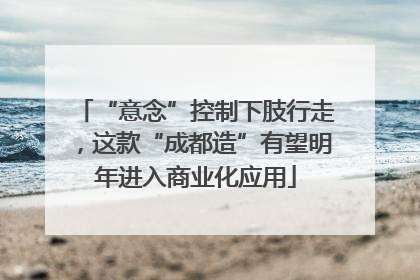 “意念”控制下肢行走，这款“成都造”有望明年进入商业化应用