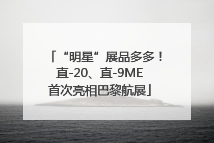 “明星”展品多多！直-20、直-9ME首次亮相巴黎航展