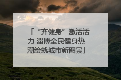 “齐健身”激活活力 淄博全民健身热潮绘就城市新图景