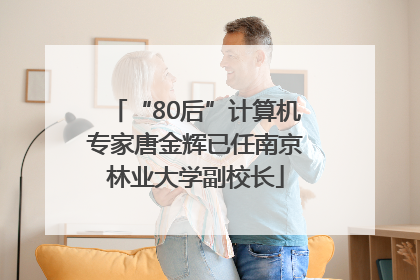 “80后”计算机专家唐金辉已任南京林业大学副校长
