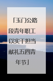 玉门公路段青年职工以实干担当献礼五四青年节