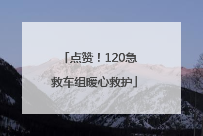 点赞！120急救车组暖心救护