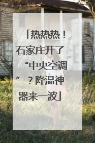 热热热！石家庄开了“中央空调”？降温神器来一波