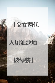 父女两代人见证沙地披绿装