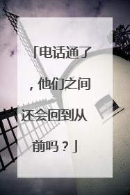 电话通了，他们之间还会回到从前吗？