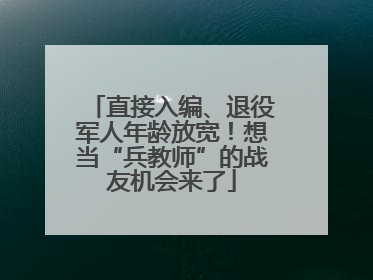 直接入编、退役军人年龄放宽！想当“兵教师”的战友机会来了