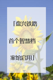 盘兴铁路首个智慧档案馆启用