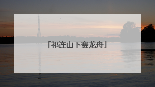 祁连山下赛龙舟