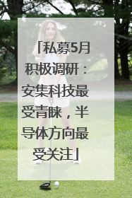 私募5月积极调研：安集科技最受青睐，半导体方向最受关注