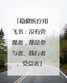 稳健医疗用飞书：没有旁观者，都是参与者、践行者、受益者