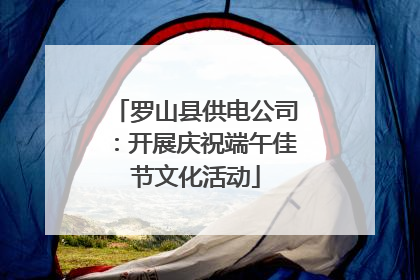 罗山县供电公司：开展庆祝端午佳节文化活动