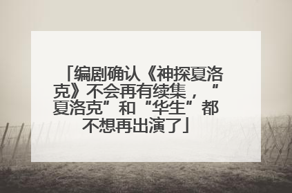编剧确认《神探夏洛克》不会再有续集，“夏洛克”和“华生”都不想再出演了