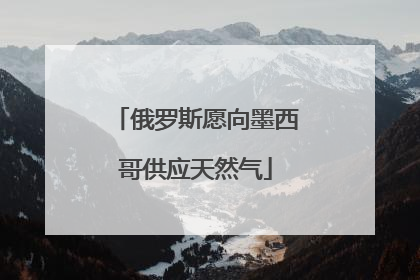 俄罗斯愿向墨西哥供应天然气