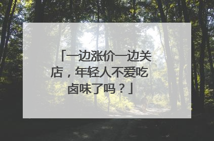 一边涨价一边关店，年轻人不爱吃卤味了吗？