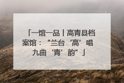 一馆一品丨高青县档案馆：“兰台‘高’唱 九曲‘青’韵”