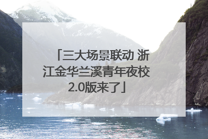 三大场景联动 浙江金华兰溪青年夜校2.0版来了