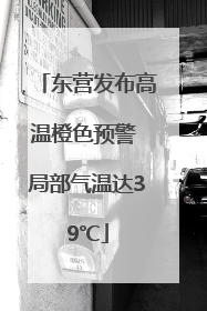 东营发布高温橙色预警 局部气温达39℃
