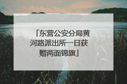 东营公安分局黄河路派出所一日获赠两面锦旗