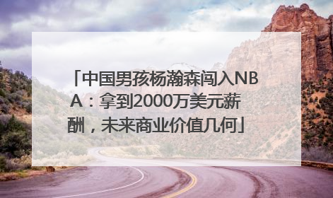 中国男孩杨瀚森闯入NBA：拿到2000万美元薪酬，未来商业价值几何