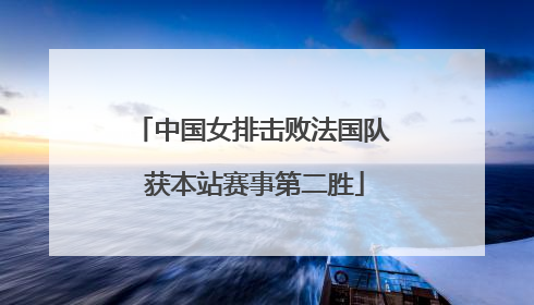 中国女排击败法国队 获本站赛事第二胜