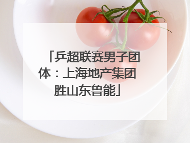 乒超联赛男子团体：上海地产集团胜山东鲁能
