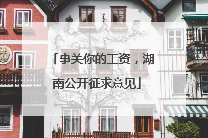 事关你的工资，湖南公开征求意见