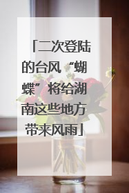 二次登陆的台风“蝴蝶”将给湖南这些地方带来风雨