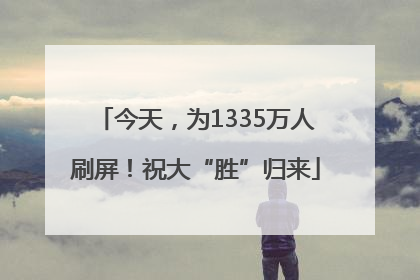 今天，为1335万人刷屏！祝大“胜”归来