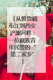 从雅鲁藏布江到西安浐灞河畔：一位藏族青年民警的“第二家乡”