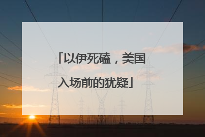 以伊死磕，美国入场前的犹疑