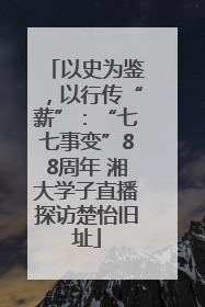 以史为鉴，以行传“薪”：“七七事变”88周年 湘大学子直播探访楚怡旧址