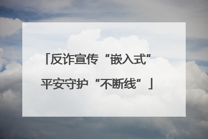 反诈宣传“嵌入式” 平安守护“不断线”