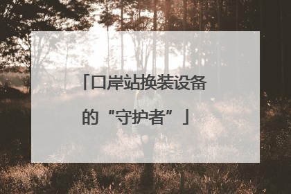 口岸站换装设备的“守护者”