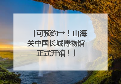 可预约→！山海关中国长城博物馆正式开馆！