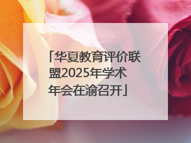 华夏教育评价联盟2025年学术年会在渝召开