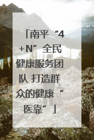 南平“4+N”全民健康服务团队 打造群众的健康“医靠”