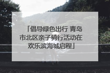 倡导绿色出行 青岛市北区亲子骑行活动在欢乐滨海城启程