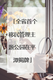 全省首个移民管理主题公园在平潭揭牌