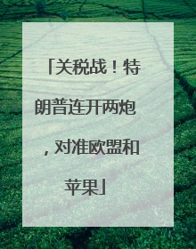 关税战！特朗普连开两炮，对准欧盟和苹果