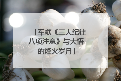 军歌《三大纪律八项注意》与大悟的烽火岁月