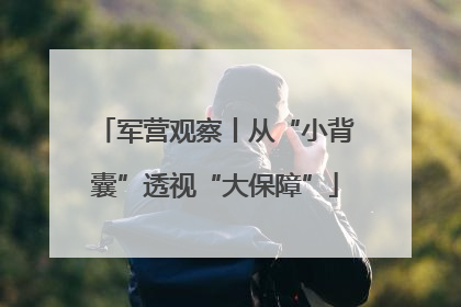 军营观察丨从“小背囊”透视“大保障”