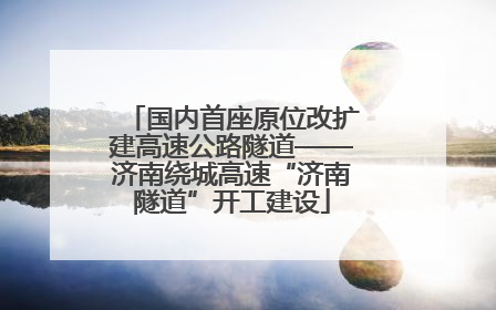 国内首座原位改扩建高速公路隧道——济南绕城高速“济南隧道”开工建设