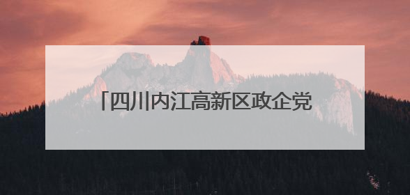 四川内江高新区政企党组织 “结对联建” 共绘基层治理新画卷