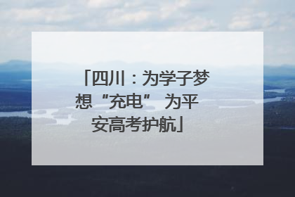 四川：为学子梦想“充电” 为平安高考护航