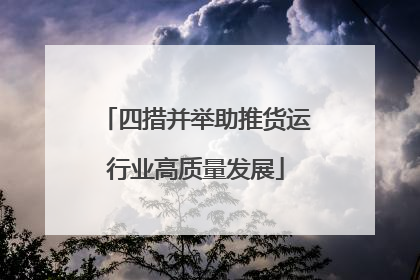 四措并举助推货运行业高质量发展