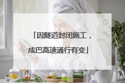 因隧道封闭施工，成巴高速通行有变