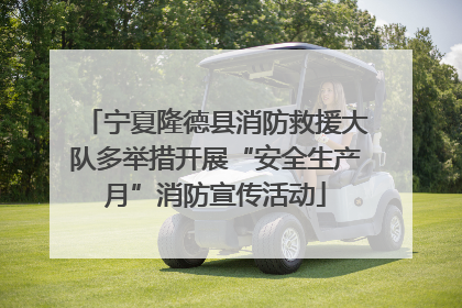 宁夏隆德县消防救援大队多举措开展“安全生产月”消防宣传活动