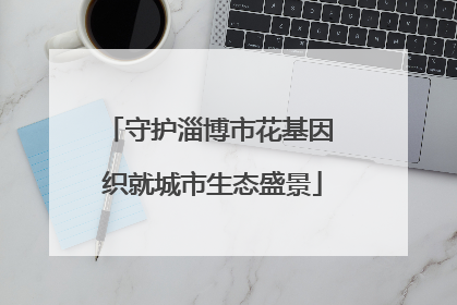守护淄博市花基因 织就城市生态盛景